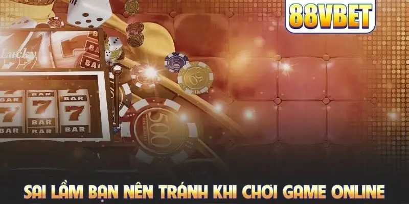 Sai lầm bạn nên tránh khi chơi game online